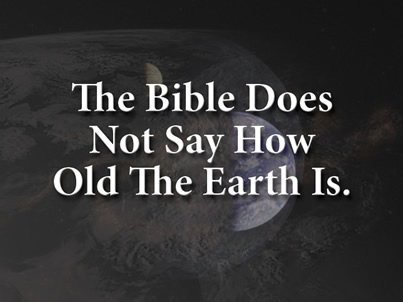The Bible Does Not Say How Old The Earth Is