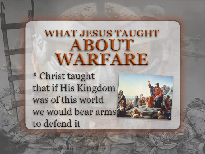 Christ said His Kingdom was not of this world but if it was his followers would fight to defend it - John 18:36